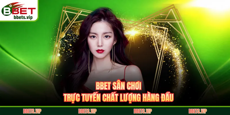 BBET sân chơi trực tuyến chất lượng hàng đầu