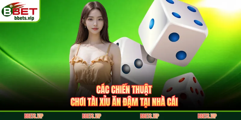 Các chiến thuật chơi Tài xỉu ăn đậm tại nhà cái