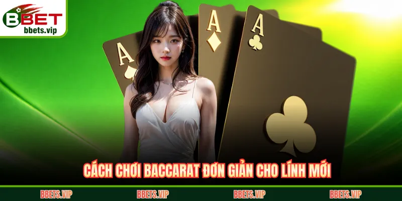 Cách chơi baccarat đơn giản cho lính mới