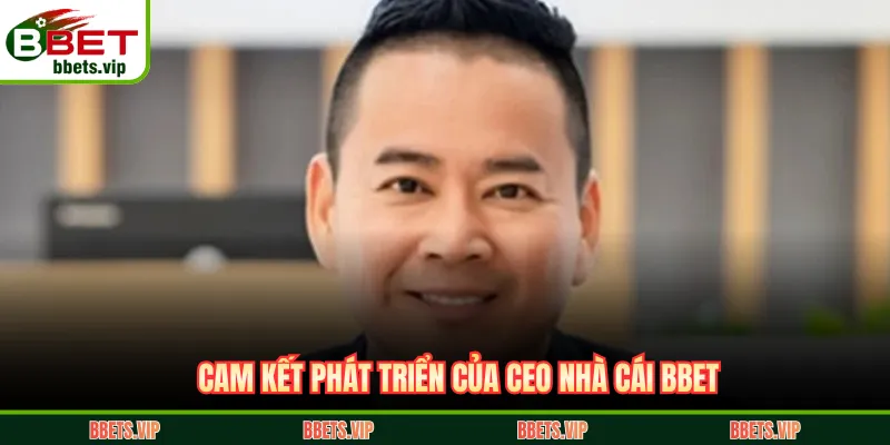 Cam kết phát triển của CEO Nhà Cái BBET