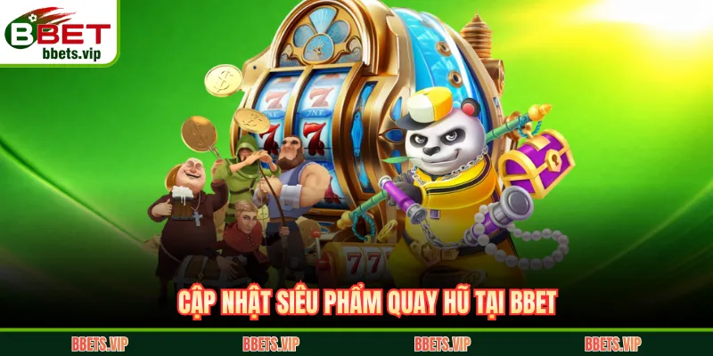 Cập nhật siêu phẩm quay hũ tại BBET