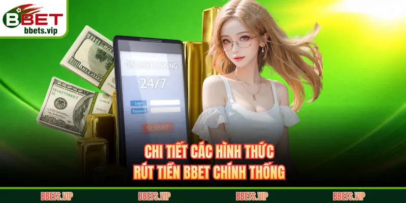 Chi tiết các hình thức rút tiền BBET chính thống