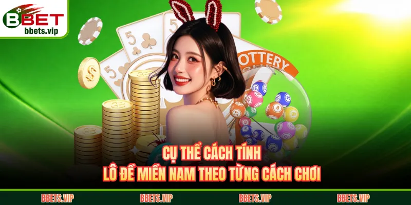 Cụ thể cách tính lô đề miền Nam theo từng cách chơi