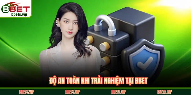 Độ an toàn khi trải nghiệm tại BBET