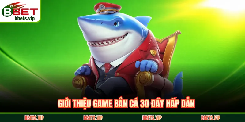 Giới thiệu game bắn cá 30 đầy hấp dẫn