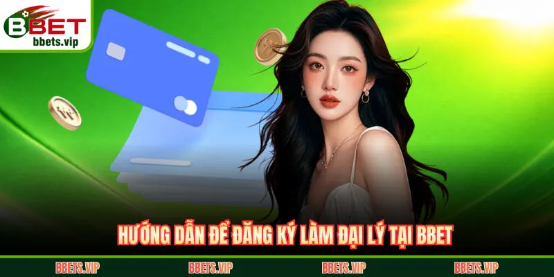 Hướng dẫn để đăng ký làm đại lý tại BBET