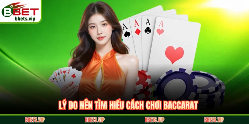Lý do nên tìm hiểu cách chơi baccarat
