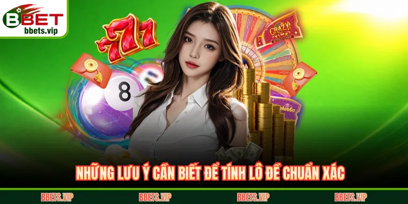 Những lưu ý cần biết để tính lô đề chuẩn xác