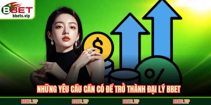 Những yêu cầu cần có để trở thành đại lý BBET