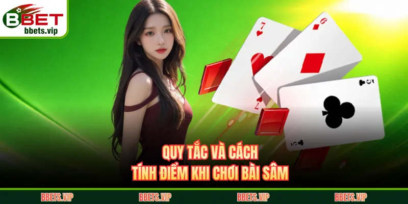 Quy tắc và cách tính điểm khi chơi bài sâm