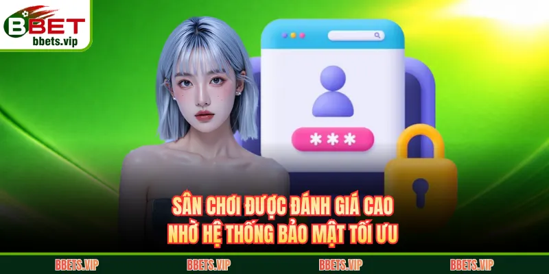 Sân chơi được đánh giá cao nhờ hệ thống bảo mật tối ưu
