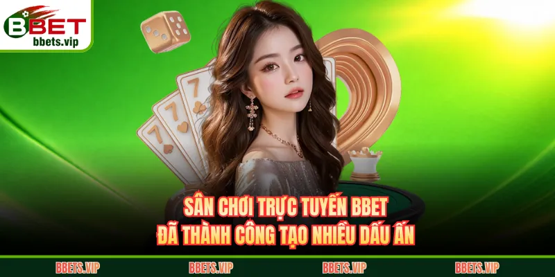 Sân chơi trực tuyến BBET đã thành công tạo nhiều dấu ấn
