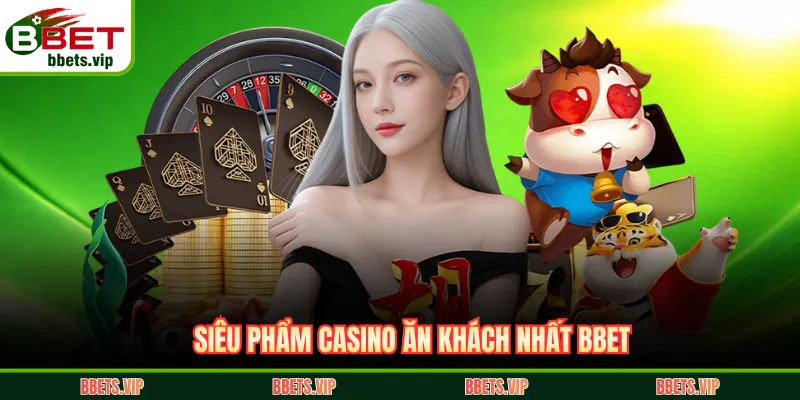Siêu phẩm casino ăn khách nhất BBET