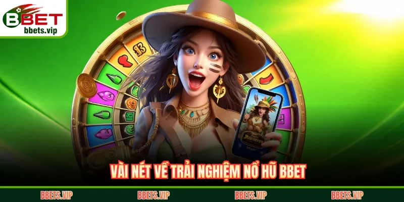 Vài nét về trải nghiệm nổ hũ BBET